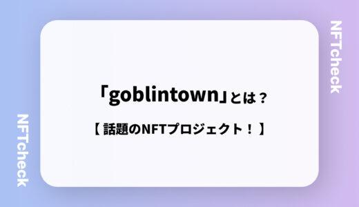 【注目！】最近話題のNFTプロジェクト「goblintown」とは？誕生から現在のフロア価格まで紹介！
